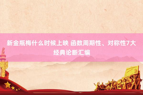 新金瓶梅什么时候上映 函数周期性、对称性7大经典论断汇编