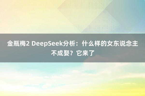 金瓶梅2 DeepSeek分析：什么样的女东说念主不成娶？它来了