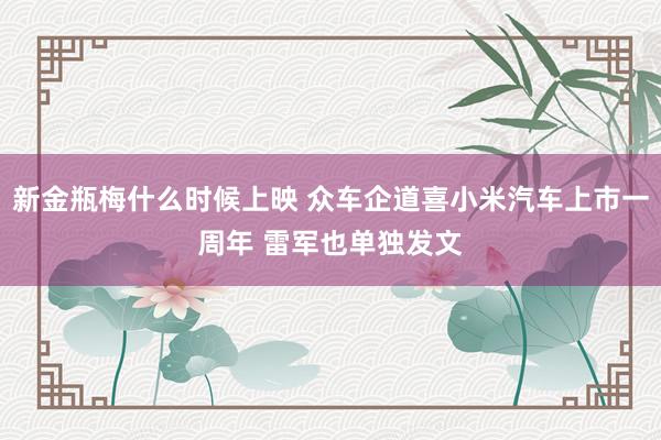 新金瓶梅什么时候上映 众车企道喜小米汽车上市一周年 雷军也单独发文